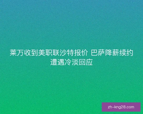 莱万收到美职联沙特报价 巴萨降薪续约遭遇冷淡回应 莱万收到美职联沙特报价 巴萨降薪续约遭遇冷淡回应